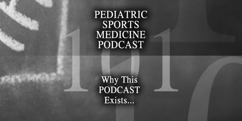 The 101 - Why The Pediatric Sports Medicine Podcast Exists...