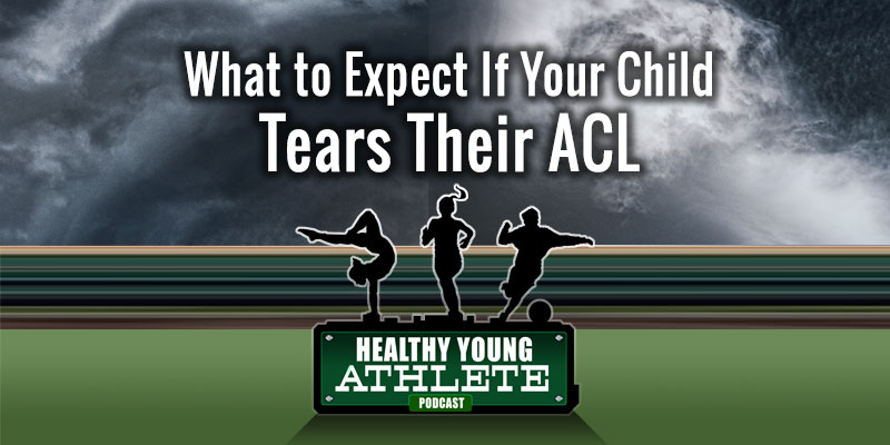 Healthy Young Athlete Podcast: What to Expect When Your Child Tears Their ACL