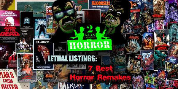 2GuysTalkingHorror - Lethal Listings: 7 Best Horror Movie Remakes