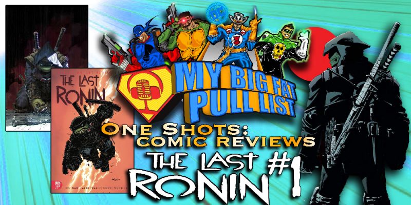 My Big Fat Pull List - Volume 3 - One-Shots! Comic Reviews: TMNT Presents The Last Ronin #1