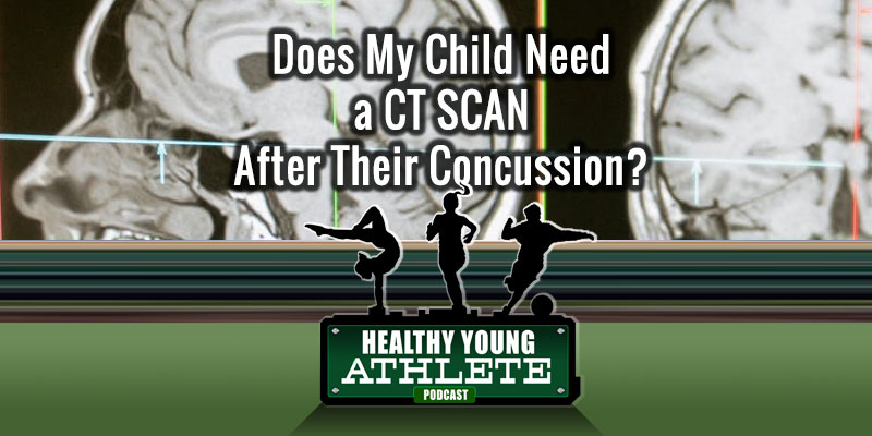 Does My Child Need a CT Scan After Their Concussion? The Healthy Young Athlete Podcast