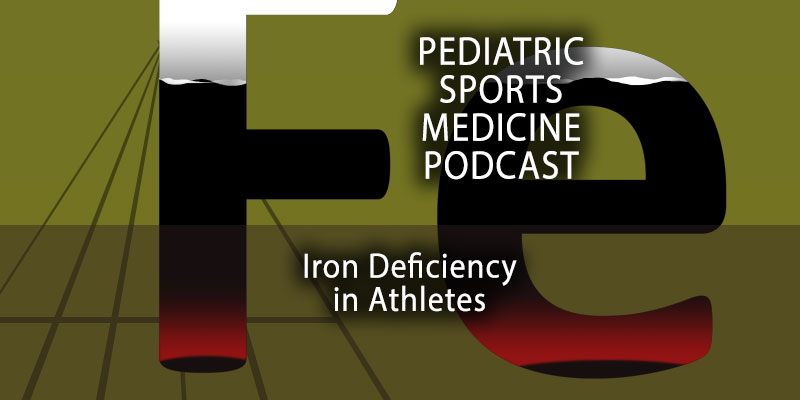 Iron Deficiency in Athletes: The Pediatric Sports Medicine Podcast