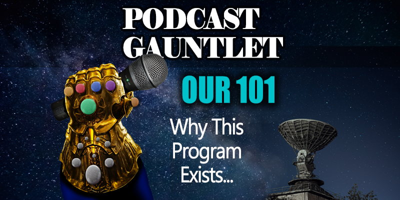 the Podcast Gauntlet: Our 101 - Why This Program Exists...