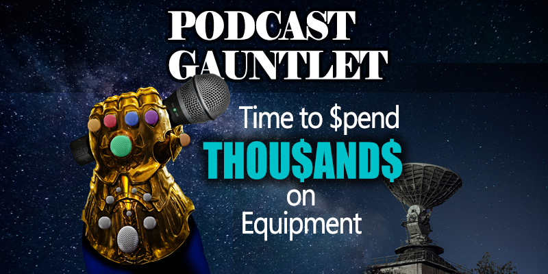 Time to Spend THOUSANDS on Equipment: The Podcast Gauntlet