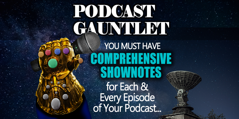 You MUST Have Comprehensive Shownotes for Each and Every Episode of Your Podcast
