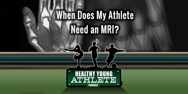 The Healthy Young Athlete Podcast: When Does My Athlete Need an MRI?