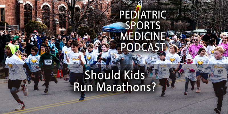 Should Kid Run Marathons? The Pediatric Sports Medicine Podcast